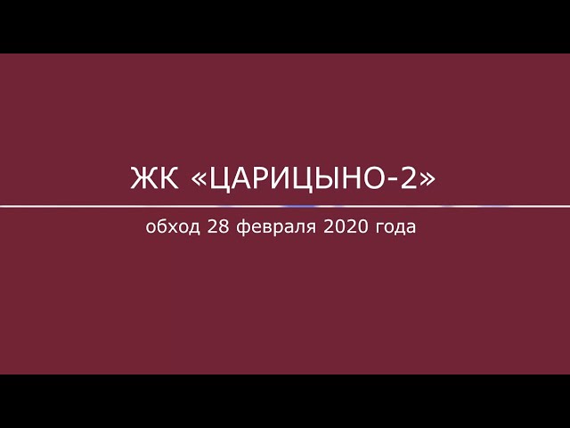Обход второй очереди ЖК «Царицыно» 28.02.2020 г.: видео